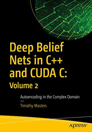 Download Deep Belief Nets in C   and CUDA C: Volume 2: Autoencoding in the Complex Domain - Timothy Masters | ePub