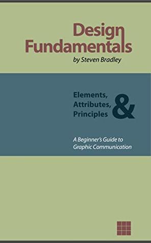 Read Online Design Fundamentals—Elements, Attributes, & Principles: A Beginner’s Guide to Graphic Communication - Steven Bradley | ePub