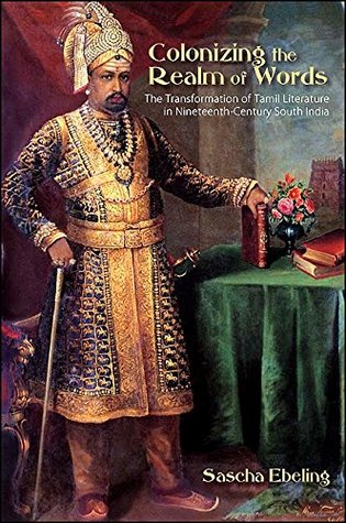 Read Online Colonizing the Realm of Words: The Transformation of Tamil Literature in Nineteenth-Century South India (SUNY series in Hindu Studies) - Sascha Ebeling file in PDF