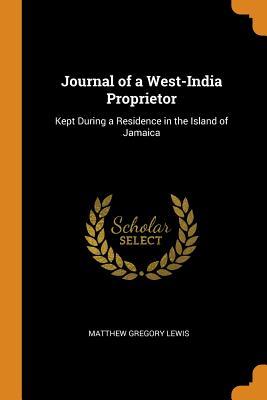 Download Journal of a West-India Proprietor: Kept During a Residence in the Island of Jamaica - Matthew Lewis | ePub