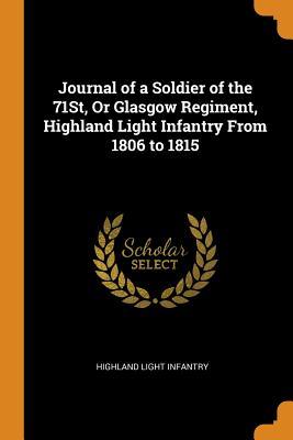 Download Journal of a Soldier of the 71st, or Glasgow Regiment, Highland Light Infantry from 1806 to 1815 - Highland Light Infantry | PDF