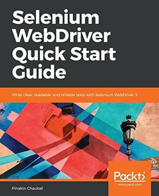 Download Selenium WebDriver Quick Start Guide: Write clear, readable, and reliable tests with Selenium WebDriver 3 - Pinakin Chaubal | PDF