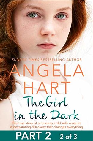 Read Online The Girl in the Dark Part 2 of 3: The True Story of Runaway Child with a Secret. A Devastating Discovery that Changes Everything. - Angela Hart | PDF