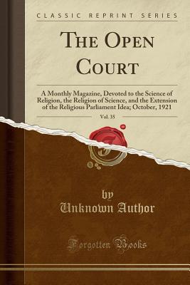 Read Online The Open Court, Vol. 35: A Monthly Magazine, Devoted to the Science of Religion, the Religion of Science, and the Extension of the Religious Parliament Idea; October, 1921 (Classic Reprint) - Unknown file in ePub
