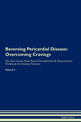 Full Download Reversing Pericardial Disease: Overcoming Cravings The Raw Vegan Plant-Based Detoxification & Regeneration Workbook for Healing Patients.Volume 3 - Health Central file in ePub