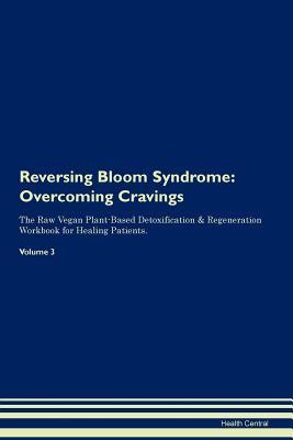Read Reversing Bloom Syndrome: Overcoming Cravings The Raw Vegan Plant-Based Detoxification & Regeneration Workbook for Healing Patients. Volume 3 - Health Central file in ePub
