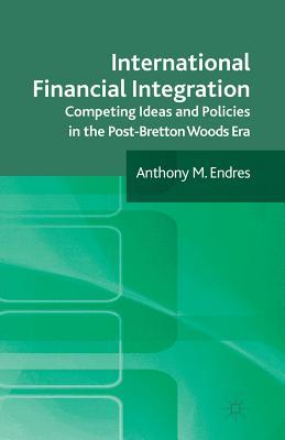 Full Download International Financial Integration: Competing Ideas and Policies in the Post-Bretton Woods Era - Anthony M. Endres | ePub