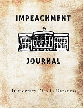 Download Impeachment Journal Democracy Dies in Darkness: Blank Political Journal for Citizen Journalists to Document History 8.5x11 30 Pages Blank Pages - Make Notes Track Stories on #Impeach45 - Impeachment Journals file in ePub