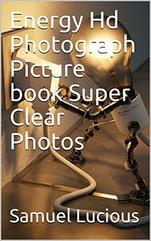 Download Energy Hd Photograph Picture book Super Clear Photos - Samuel Lucious | ePub