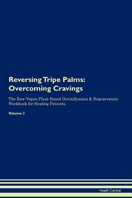 Read Reversing Tripe Palms: Overcoming Cravings The Raw Vegan Plant-Based Detoxification & Regeneration Workbook for Healing Patients. Volume 3 - Health Central file in PDF