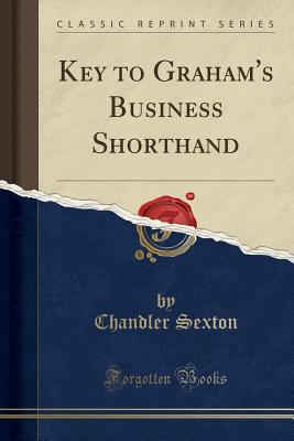 Full Download Key to Graham's Business Shorthand (Classic Reprint) - Chandler Sexton file in PDF