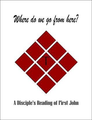 Full Download Where Do We Go from Here? A Disciple's Reading of First John - Dean Summers file in ePub