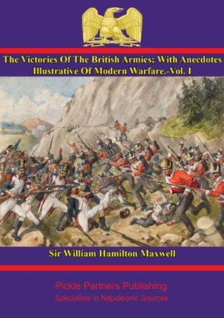 Full Download The Victories Of The British Armies — Vol. I: With Anecdotes Illustrative Of Modern Warfare. By the author of Stories of Waterloo. - William Hamilton Maxwell | PDF