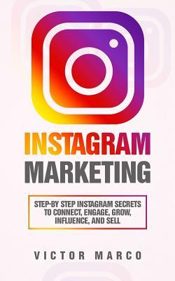 Read Instagram Marketing: Step-By Step Instagram Secrets to Connect, Engage, Grow, Influence, and Sell - Victor Marco | PDF