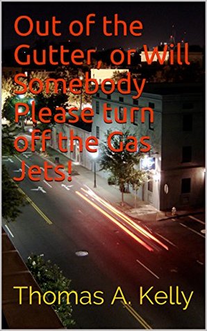 Full Download Out of the Gutter, or Will Somebody Please turn off the Gas Jets! - Thomas A. Kelly file in ePub