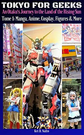 Full Download Tokyo for Geeks – An Otaku’s Journey to the Land of the Rising Sun : Tome 1 – Manga, Anime, Cosplay, Figures & More - Kei D. NALTO file in ePub