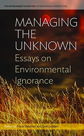 Read Managing the Unknown: Essays on Environmental Ignorance (Environment in History: International Perspectives Book 3) - Frank Uekötter file in PDF