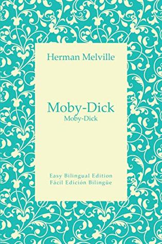 Read Moby-Dick - Moby-Dick - English to Spanish – Inglés a español: Easy Bilingual Edition - Edition Bilingüe Fácil (English and Spanish Book 8) - Herman Melville file in PDF