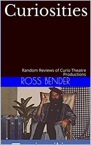 Download Curiosities: Random Reviews of Curio Theatre Productions - Ross Bender | ePub