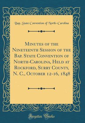 Download Minutes of the Nineteenth Session of the Bap. State Convention of North-Carolina, Held at Rockford, Surry County, N. C., October 12-16, 1848 (Classic Reprint) - Bap State Convention of North-Carolina | ePub