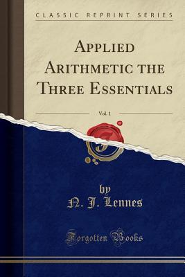 Read Applied Arithmetic the Three Essentials, Vol. 1 (Classic Reprint) - N J Lennes file in PDF