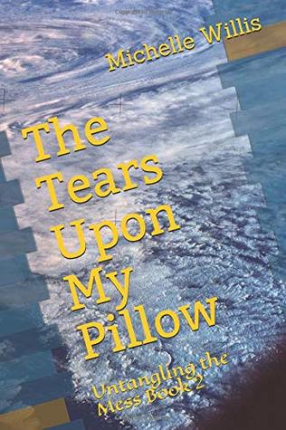 Read The Tears Upon My Pillow: Untangling the Mess Book 2 - Michelle Willis | PDF
