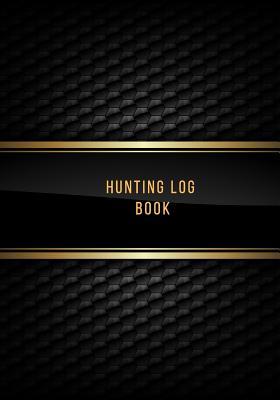 Read Online Hunting Log Book: Hunting Notebook- Hunting Record Journal - To Track Record and Evaluate Your Hunting Seasons for Species: Deer Turkeys Rabbits Duck Fox and More -  | PDF