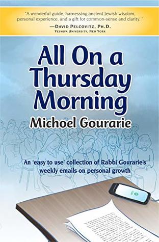 Read Online All On A Thursday Morning: An 'easy to use' collection of Rabbi Gourarie's weekly articles on personal growth - Michoel Gourarie file in PDF