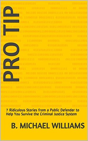 Read Online PRO TIP: 7 Ridiculous Stories from a Public Defender to Help You Survive the Criminal Justice System - B. Michael Williams file in ePub