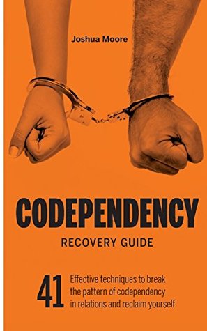 Read Codependency Recovery Guide: 41 effective techniques to break the pattern of codependency in relations and reclaim yourself (Self-Esteem) (Volume 1) - Joshua Moore | ePub