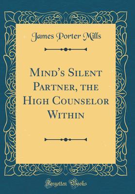 Download Mind's Silent Partner, the High Counselor Within (Classic Reprint) - James Porter Mills | PDF