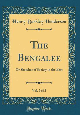 Full Download The Bengalee, Vol. 2 of 2: Or Sketches of Society in the East (Classic Reprint) - Henry Barkley Henderson | PDF