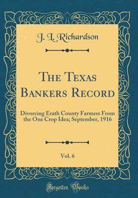 Full Download The Texas Bankers Record, Vol. 6: Divorcing Erath County Farmers from the One Crop Idea; September, 1916 (Classic Reprint) - J L Richardson file in ePub