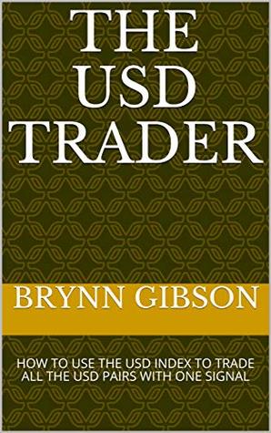 Download THE USD TRADER: HOW TO USE THE USD INDEX TO TRADE ALL THE USD PAIRS WITH ONE SIGNAL - Brynn Gibson | PDF