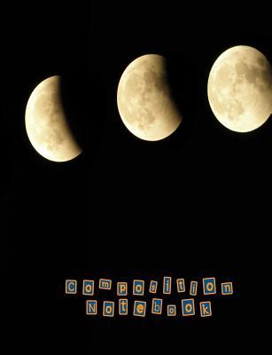 Read Online Composition Notebook: Composition Notebook for the Space and Astronomy Lover - Wide Ruled 7.44 X 9.69 - The Phases of the Moon -  | PDF