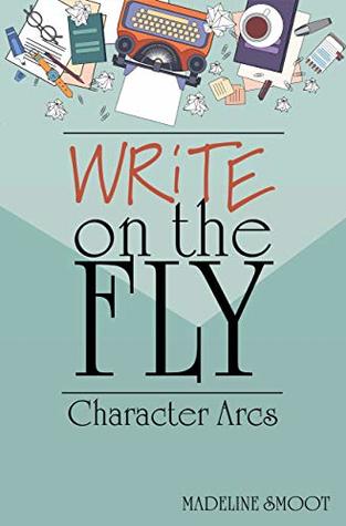Download Character Arcs: A Writing Character Short Read (Write on the Fly Articles Book 1) - Madeline Smoot | PDF