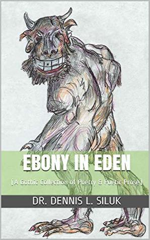 Read Ebony in Eden: (A Gothic Collection of Poetry & Poetic Prose) - Dr. Dennis L. Siluk file in ePub