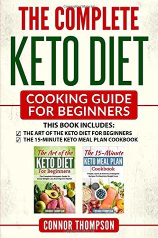 Download The Complete Keto Diet Cooking Guide For Beginners: Includes The Art of the Keto Diet for Beginners & The 15-Minute Keto Meal Plan Cookbook - Connor Thompson | PDF
