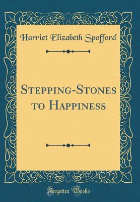 Read Stepping-Stones to Happiness (Classic Reprint) - Harriet Prescott Spofford | PDF