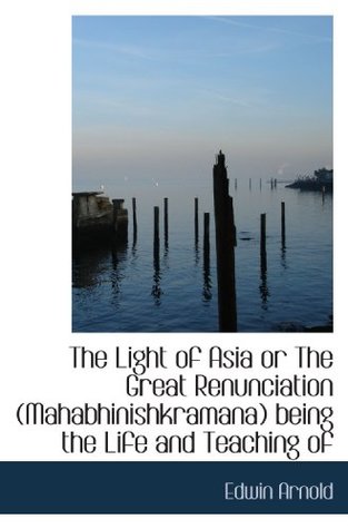 Read The Light of Asia or The Great Renunciation (Mahabhinishkramana) being the Life and Teaching of - Edwin Arnold file in ePub