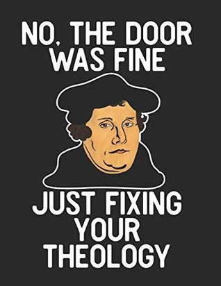 Full Download No The Door Was Fine Just Fixing Your Theology: Martin Luther: Notebook for the Reformed and Reforming - Emily C. Tess file in PDF