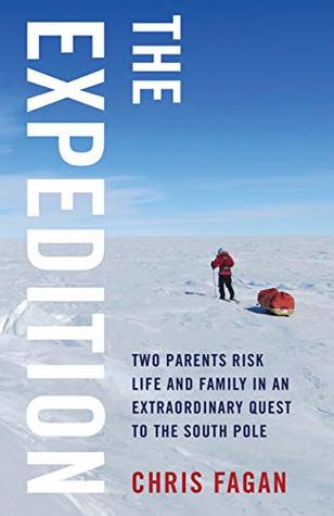 Read The Expedition: Two Parents Risk Life and Family in an Extraordinary Quest to the South Pole - Chris Fagan file in PDF
