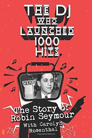 Read Online The DJ That Launched 1,000 Hits: The Story of Robin Seymour With Carolyn Rosenthal - Robin Seymour | ePub
