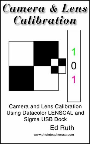 Read Online Calibrating Digital Cameras & Lenses, The use of Datacolor Spyder lenscal, Sigma's USB Dock or Tamron TAP-in Console: Calibrating lenses such as the Sigma  lens, Tamron 15-30 G2 or other lenses - Ed Ruth file in PDF