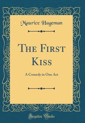 Read The First Kiss: A Comedy in One Act (Classic Reprint) - Maurice Hageman | PDF