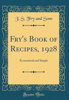 Read Online Fry's Book of Recipes, 1928: Economical and Simple (Classic Reprint) - J S Fry and Sons file in ePub