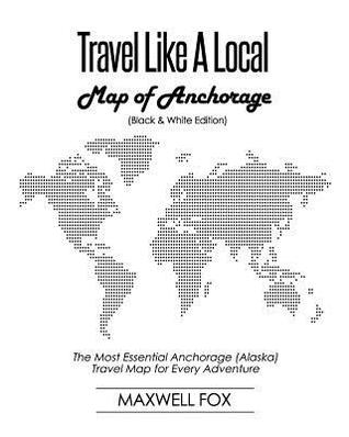 Read Online Travel Like a Local - Map of Anchorage (Black and White Edition): The Most Essential Anchorage (Alaska) Travel Map for Every Adventure - Maxwell Fox file in PDF