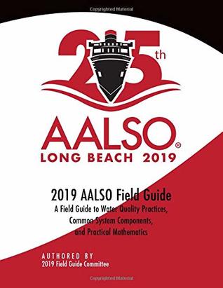 Read Online AALSO 2019 Field Guide: A Field Guide to Water Quality Practices, Common System Components, and Practical Mathematics - The AALSO Field Guide Committee file in PDF