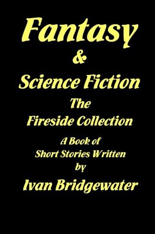 Full Download Fantasy and Science Fiction The Fireside Collection: A Collection of Short Stories - Ivan Bridgewater file in ePub