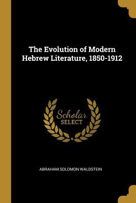 Read The Evolution of Modern Hebrew Literature, 1850-1912 - Abraham Solomon Waldstein | PDF